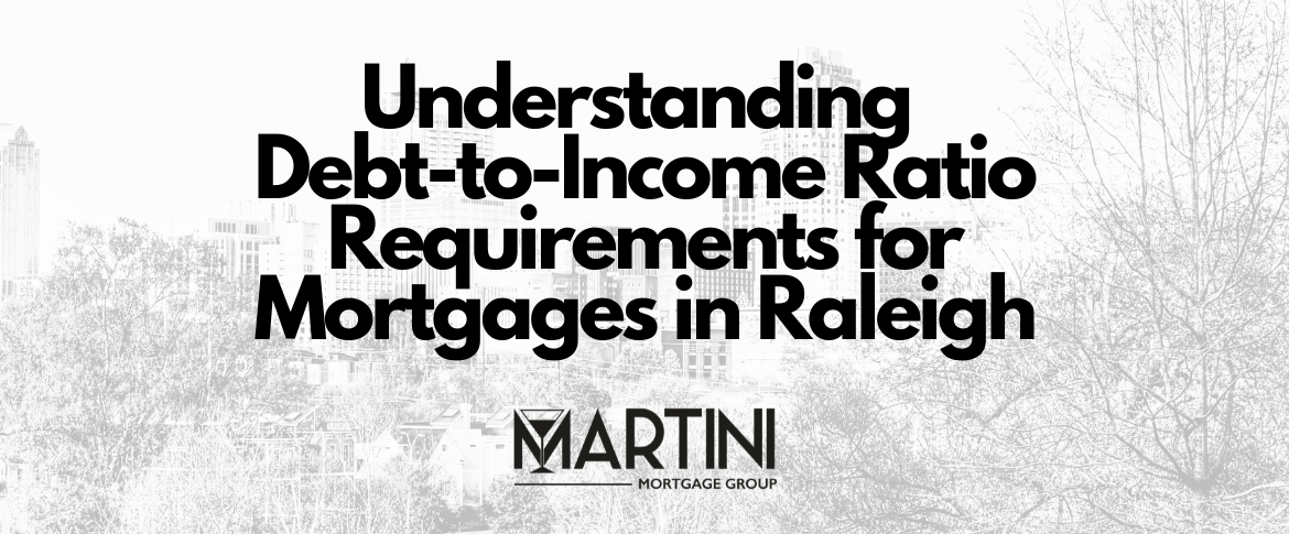best raleigh mortgage broker kevin martini understanding debt to income ratio requirements for mortgages in raleigh