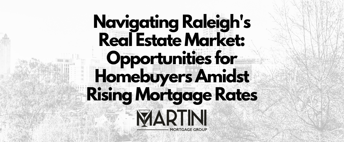 navigating raleigh's real estate market opportunities for homebuyers amidst rising mortgage rates by best raleigh mortgage broker logan martini