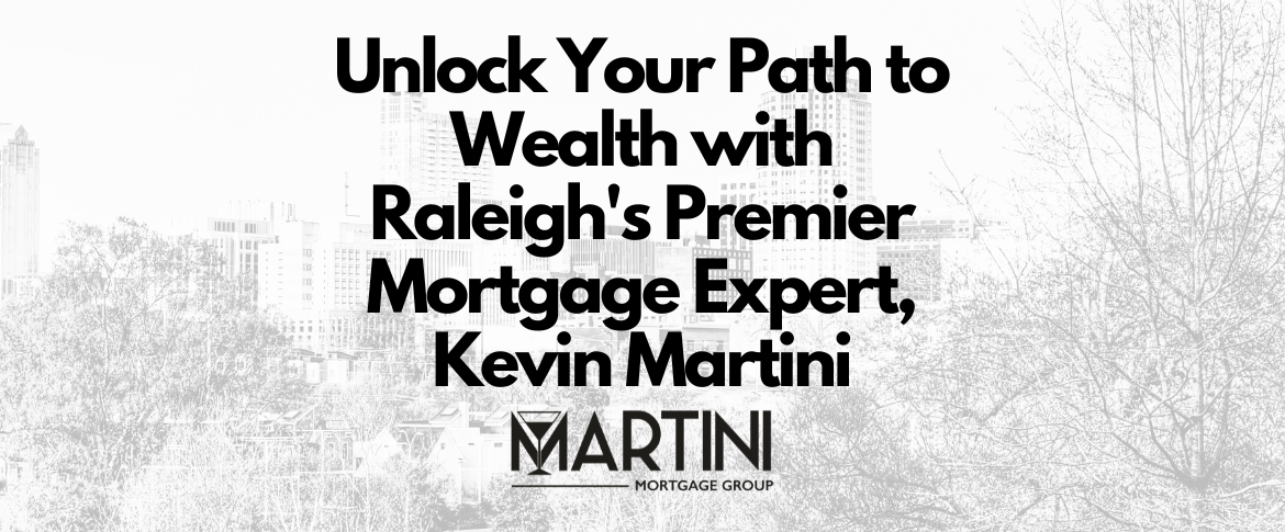 unlock wealth with kevin martini raleigh's top mortgage broker & advisor