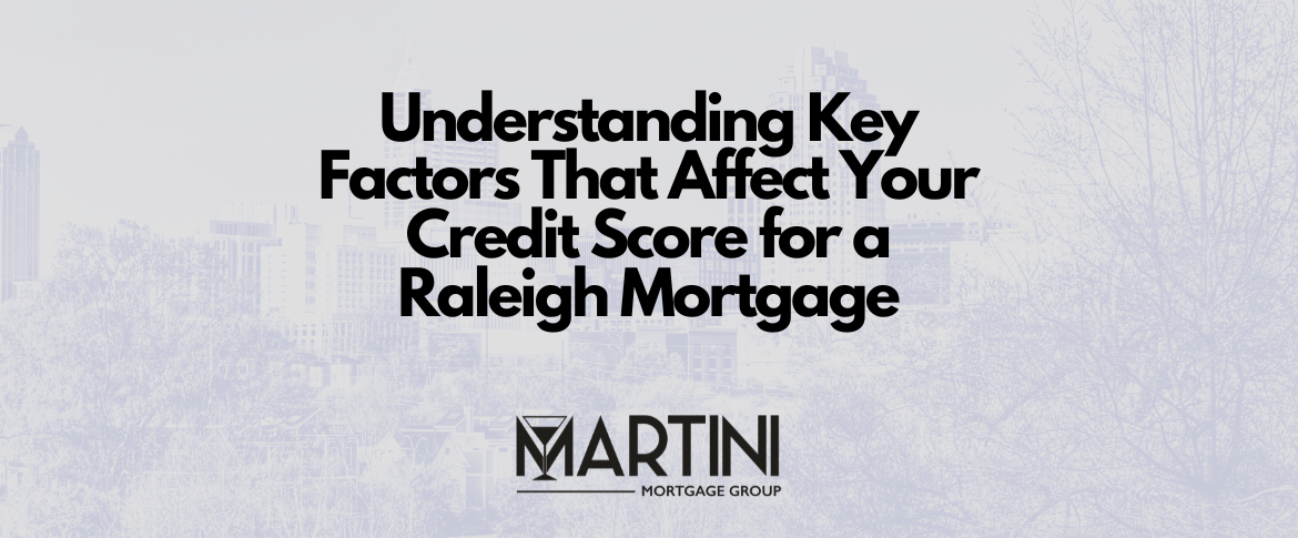 understanding key factors that affect your credit score for a raleigh mortgage