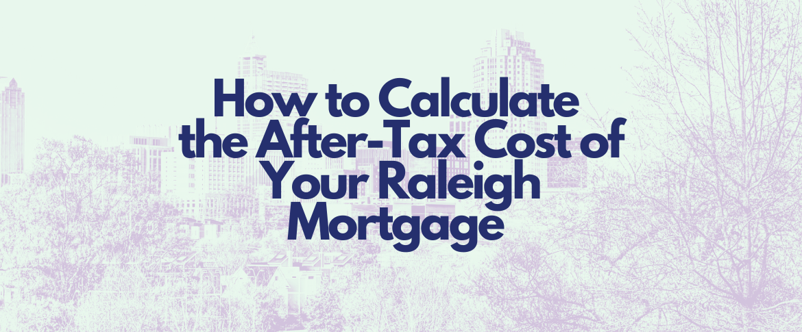 how to calculate the after tax cost of your raleigh mortgage by martini mortgage group