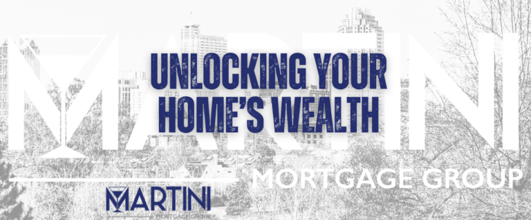 unlocking your home’s wealth with martini mortgage group