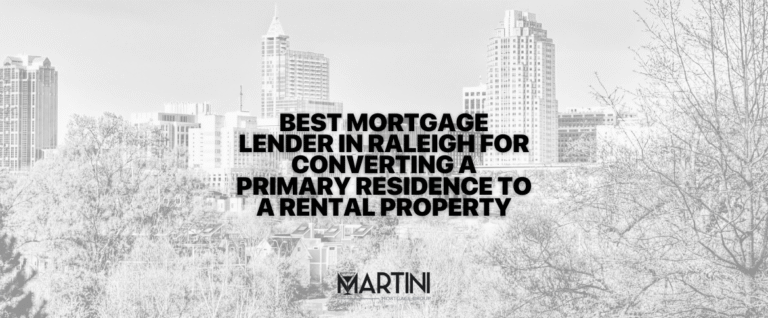 Best Mortgage Lender in Raleigh, NC for Converting a Primary Residence to a Rental Property — Martini Mortgage Group