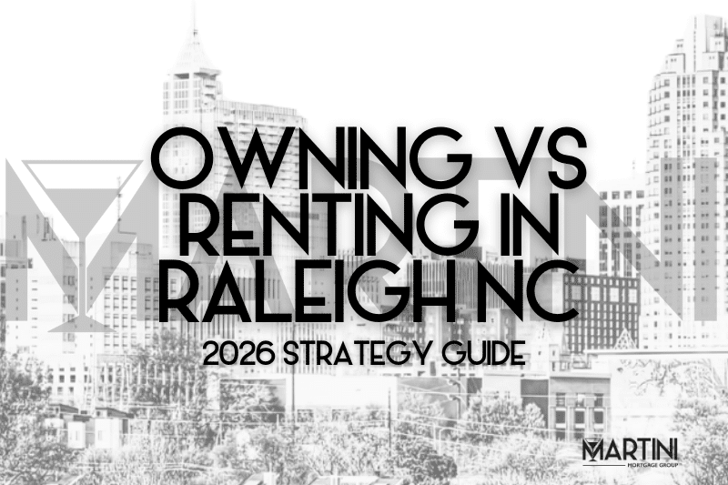 Owning vs Renting in Raleigh NC 2026 Strategy Guide by Kevin Martini, Raleigh Mortgage Broker at Martini Mortgage Group, Wake County housing decision analysis
